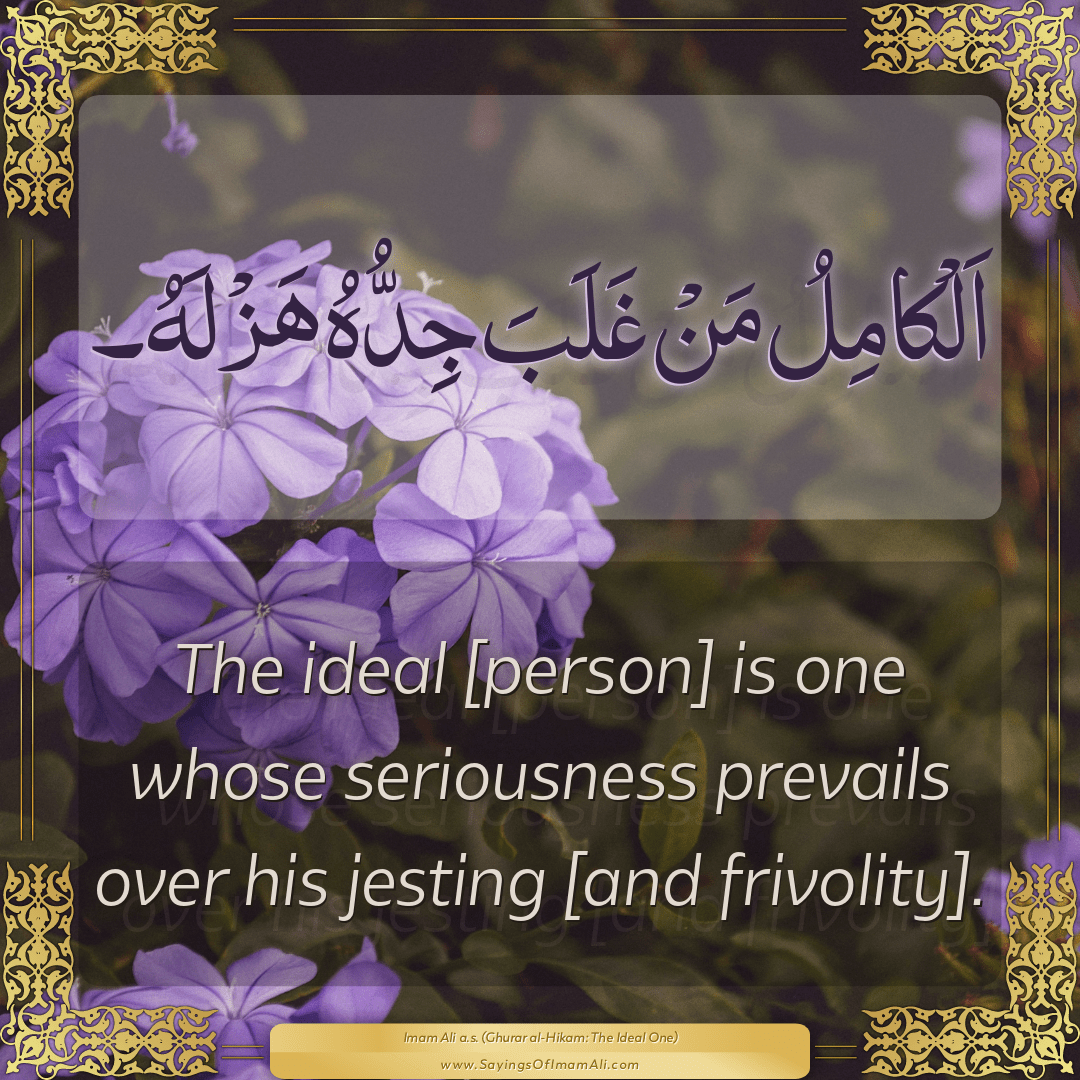The ideal [person] is one whose seriousness prevails over his jesting [and...
